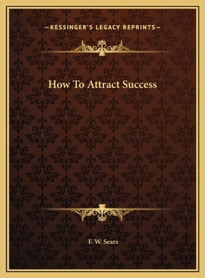 How To Attract Success by Sears, F. W.