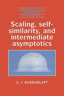 Scaling, Self-Similarity, and Intermediate Asymptotics: Dimensional Analysis and Intermediate Asymptotics by Barenblatt, Grigory Isaakovich
