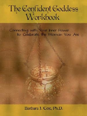 The Confident Goddess Workbook: Connecting with Your Inner Power to Celebrate the Woman You Are by Cox, Barbara J.
