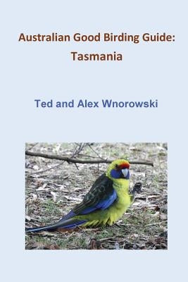 Australian Good Birding Guide: Tasmania by Wnorowski, Ted