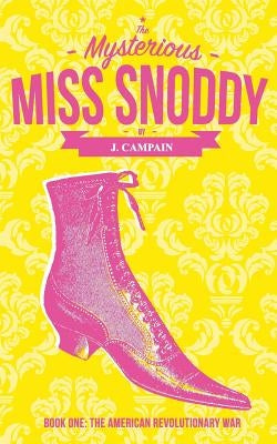 The Mysterious Miss Snoddy: The American Revolutionary War by Campain, Jim