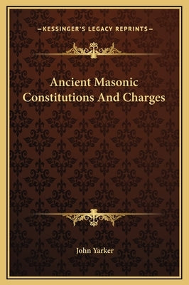 Ancient Masonic Constitutions and Charges by Yarker, John, Jr.