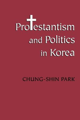 Protestantism and Politics in Korea by Park, Chung-Shin