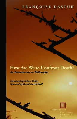 How Are We to Confront Death?: An Introduction to Philosophy by Dastur, Françoise