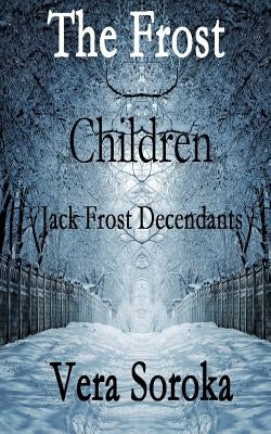 The Frost Children: Jack Frost Decendants by Soroka, Vera