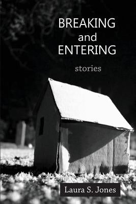 Breaking and Entering: eleven stories by Jones, Laura Semonche