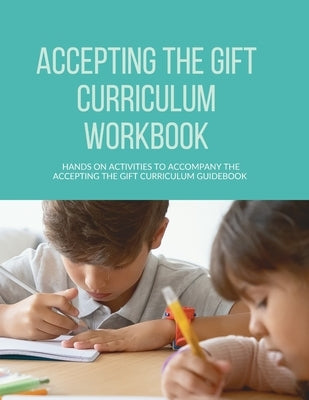 Accepting the Gift Curriculum Workbook: Hands-On Activities to Accompany the Accepting the Gift Curriculum Guidebook by Debroeck, Amanda