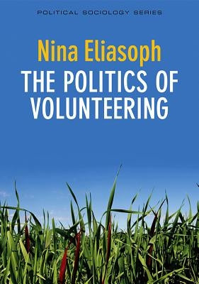 The Politics of Volunteering by Eliasoph, Nina
