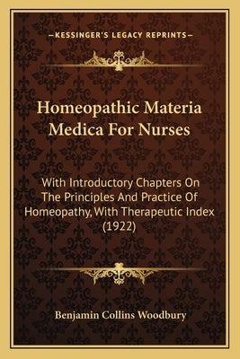 Homeopathic Materia Medica For Nurses: With Introductory Chapters On The Principles And Practice Of Homeopathy, With Therapeutic Index (1922) by Woodbury, Benjamin Collins