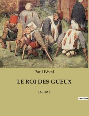 Le Roi Des Gueux: Tome 1 by Féval, Paul