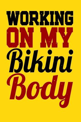 Working On My Bikini Body: A log for your workout or weight loss journey by Press, Fit