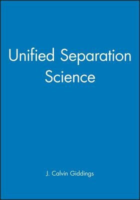 Unified Separation Science by Giddings, J. Calvin