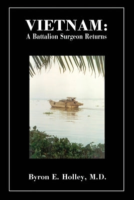 Vietnam: A Battalion Surgeon Returns by Holley, Byron E.