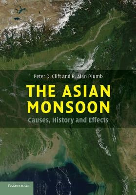 The Asian Monsoon: Causes, History and Effects by Clift, Peter D.