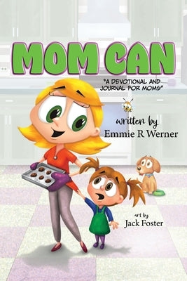 Mom Can: A Devotional and Journal for Moms by Werner, Emmie R.
