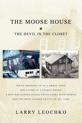 The Moose House: The Devil in the Closet by Leochko, Larry