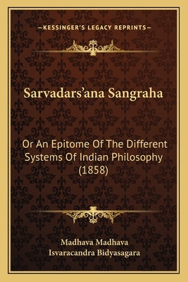 Sarvadars'ana Sangraha: Or An Epitome Of The Different Systems Of Indian Philosophy (1858) by Madhava, Madhava