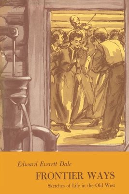 Frontier Ways: Sketches of Life in the Old West by Dale, Edward Everett