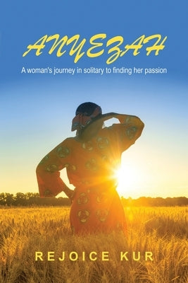 Anyezah: A Woman's Journey in Solitary to Finding Her Passion by Kur, Rejoice