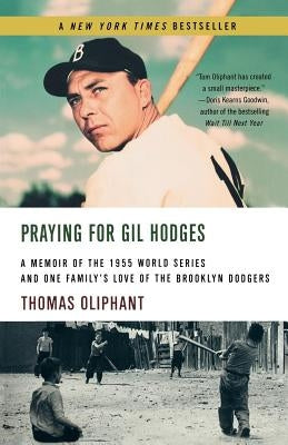 Praying for Gil Hodges: A Memoir of the 1955 World Series and One Family's Love of the Brooklyn Dodgersc by Oliphant, Thomas