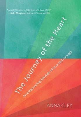 The Journey of the Heart: An empowering fairytale of love and courage by Cley, Anna