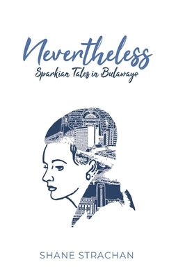 Nevertheless: Sparkian Tales in Bulawayo by Strachan, Shane