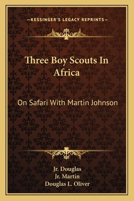 Three Boy Scouts in Africa: On Safari with Martin Johnson by Douglas, Robert Dick, Jr.