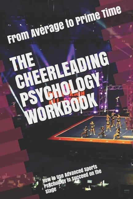 The Cheerleading Psychology Workbook: How to Use Advanced Sports Psychology to Succeed on the Stage by Uribe Masep, Danny