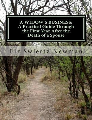 A Widow's Business: A Practical Guide Through the First Year After the Death of a Spouse by Newman, Liz Swiertz
