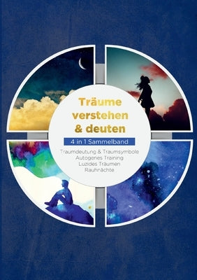 Träume verstehen & deuten - 4 in 1 Sammelband: Traumdeutung & Traumsymbole Autogenes Training Luzides Träumen Rauhnächte by Lameyer, Annika
