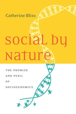 Social by Nature: The Promise and Peril of Sociogenomics by Bliss, Catherine