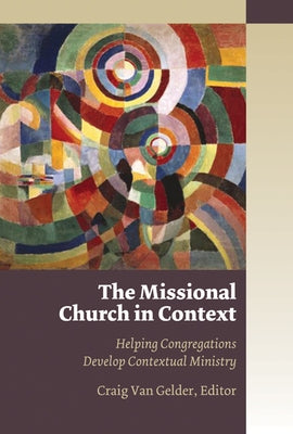 The Missional Church in Context: Helping Congregations Develop Contextual Ministry by Van Gelder, Craig