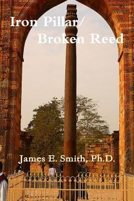 Iron Pillar, Broken Reed by Smith, Ph. D. James E.