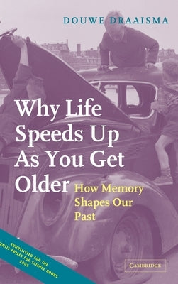 Why Life Speeds Up as You Get Older: How Memory Shapes Our Past by Draaisma, Douwe