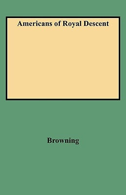Americans of Royal Descent by Browning, Charles H.