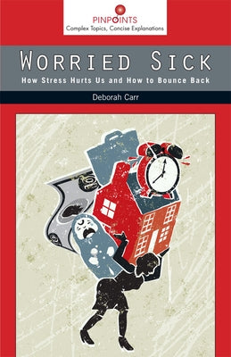 Worried Sick: How Stress Hurts Us and How to Bounce Back by Carr, Deborah