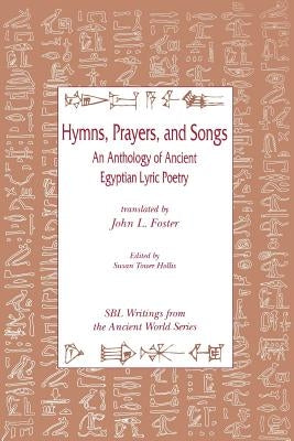 Hymns, Prayers, and Songs: An Anthology of Ancient Egyptian Lyric Poetry by Foster, John L.