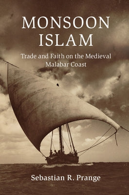Monsoon Islam: Trade and Faith on the Medieval Malabar Coast by Prange, Sebastian R.