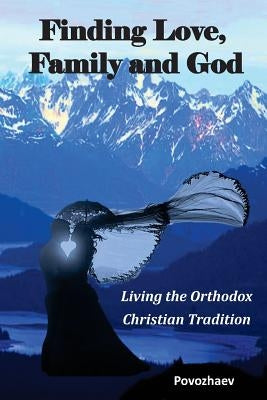Finding Love, Family, and God: Living the Orthodox Christian Tradition by Press, Alpha Academic
