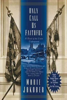 Only Call Us Faithful: A Novel of the Union Underground by Jakober, Marie