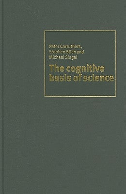 The Cognitive Basis of Science by Carruthers, Peter