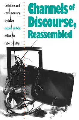 Channels of Discourse, Reassembled: Television and Contemporary Criticism by Allen, Robert C.