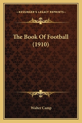 The Book Of Football (1910) by Camp, Walter