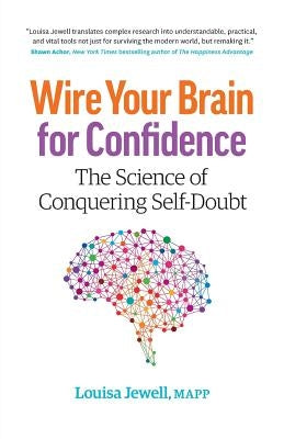 Wire Your Brain for Confidence: The Science of Conquering Self-Doubt by Jewell, Louisa