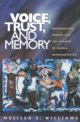 Voice, Trust, and Memory: Marginalized Groups and the Failings of Liberal Representation by Williams, Melissa S.