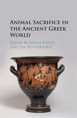 Animal Sacrifice in the Ancient Greek World by Hitch, Sarah
