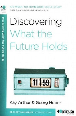 Discovering What the Future Holds: A 6-Week, No-Homework Bible Study by Arthur, Kay