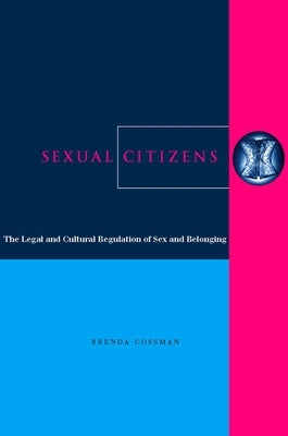 Sexual Citizens: The Legal and Cultural Regulation of Sex and Belonging by Cossman, Brenda