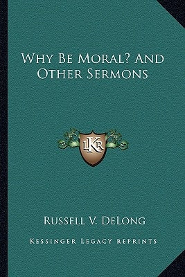 Why Be Moral? and Other Sermons by DeLong, Russell V.
