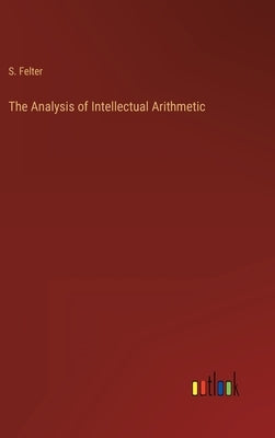 The Analysis of Intellectual Arithmetic by Felter, S.